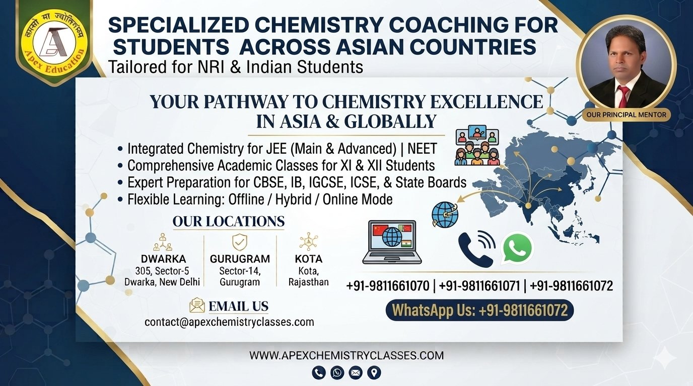 Specialized chemistry classes for NRI and Indian students across Asian countries preparing for JEE Main & Advanced and NEET, combined with academic coaching for CBSE, IB, ICSE, IGCSE, and State Boards via offline, hybrid, and online modes across Dwarka, Janakpuri, South Delhi, Chanakyapuri, Gurugram, the Gulf, and overseas regions.